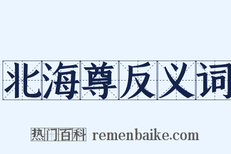 北海尊反义词是什么意思的图片